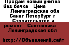 Продам новый унитаз, без бачка › Цена ­ 1300-1500 - Ленинградская обл., Санкт-Петербург г. Строительство и ремонт » Сантехника   . Ленинградская обл.